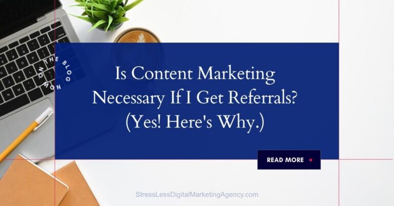 A laptop, coffee, plant, and notebook on a desk with overlay text: “Is Content Marketing Necessary If I Get Referrals? (Yes! Here’s Why.)” invites you to discover why content marketing is essential—even when referrals are strong. “Read More” button included. | stresslessdigitalmarketingagency.com
