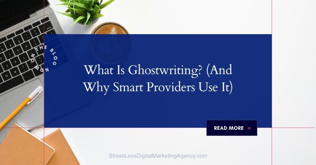 A laptop, a cup of coffee, a green plant, a pencil, and a notebook surround a navy blue box with the text: What Is Ghostwriting? Discover what ghostwriting is—and why smart providers use it. A Read More button is shown. | stresslessdigitalmarketingagency.com