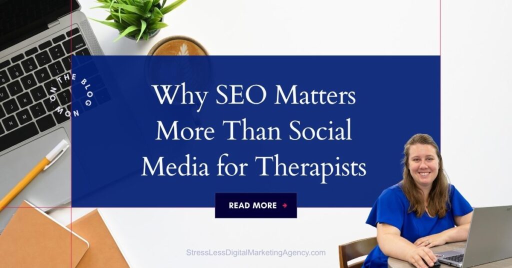 A woman in a blue shirt sits at a desk with a laptop and coffee. Overlay text reads, Discover why SEO matters more than social media for therapists. A Read More button appears below the text. | stresslessdigitalmarketingagency.com
