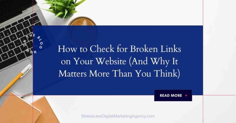 A website header displays the text “How to Check for Broken Links on Your Website (And Why It Matters More Than You Think)” with a “Read More” button, set against a workspace background featuring a laptop, pen, and plant. | stresslessdigitalmarketingagency.com